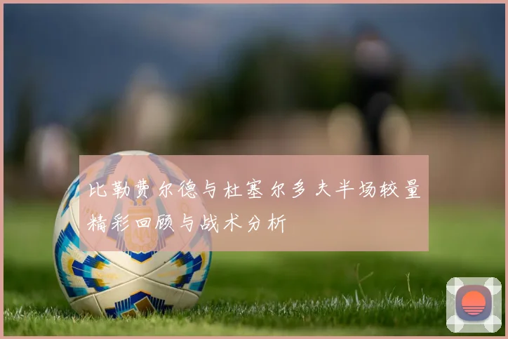 比勒费尔德与杜塞尔多夫半场较量精彩回顾与战术分析